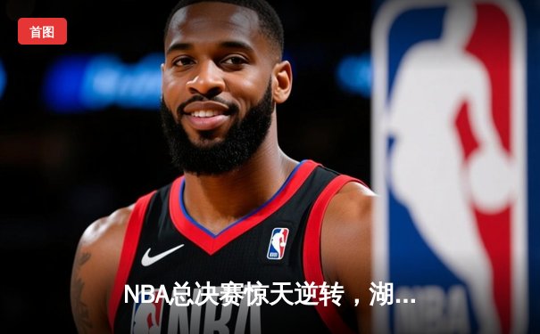 NBA总决赛惊天逆转，湖人队加时险胜凯尔特人，詹姆斯砍下三双夺冠