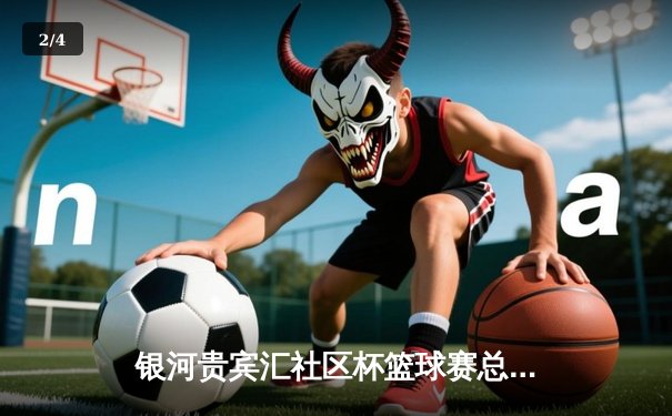 银河贵宾汇社区杯篮球赛总决赛落幕，星火队加时险胜雷霆队夺冠 - 2