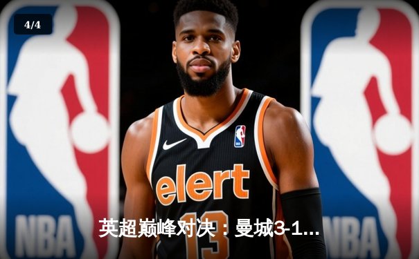 英超巅峰对决：曼城3-1逆转曼联，哈兰德双响锁定胜局 - 4