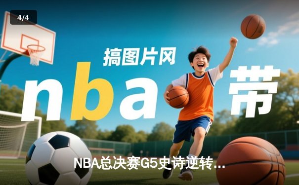 NBA总决赛G5史诗逆转：凯尔特人绝地反击拖入抢七，塔图姆狂砍46分创纪录 - 4