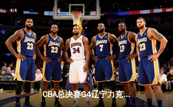 CBA总决赛G4辽宁力克新疆夺赛点 赵继伟19+8弗格34分统治末节 - 4