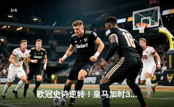 欧冠史诗逆转！皇马加时3-1力克曼城，本泽马双响导演伯纳乌奇迹 - 3