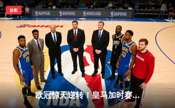 欧冠惊天逆转！皇马加时赛3-2淘汰曼城，本泽马戴帽锁定决赛席位