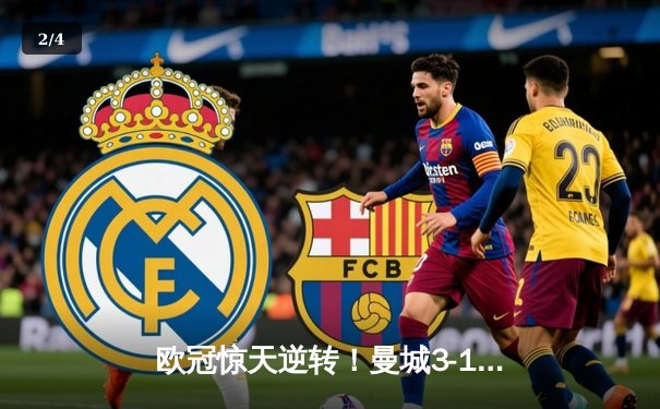 欧冠惊天逆转！曼城3-1力克皇马，德布劳内传射建功 - 2