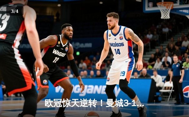 欧冠惊天逆转！曼城3-1力克皇马，德布劳内传射建功 - 3