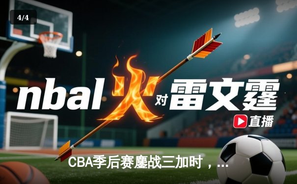 CBA季后赛鏖战三加时，广东宏远157-153险胜浙江稠州创历史得分纪录 - 4