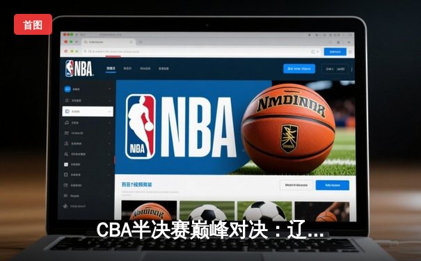 CBA半决赛巅峰对决：辽宁本钢加时险胜广东宏远，赵继伟砍35分创生涯新高