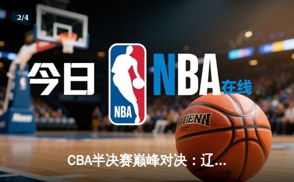 CBA半决赛巅峰对决：辽宁本钢加时险胜广东宏远，赵继伟砍35分创生涯新高 - 2